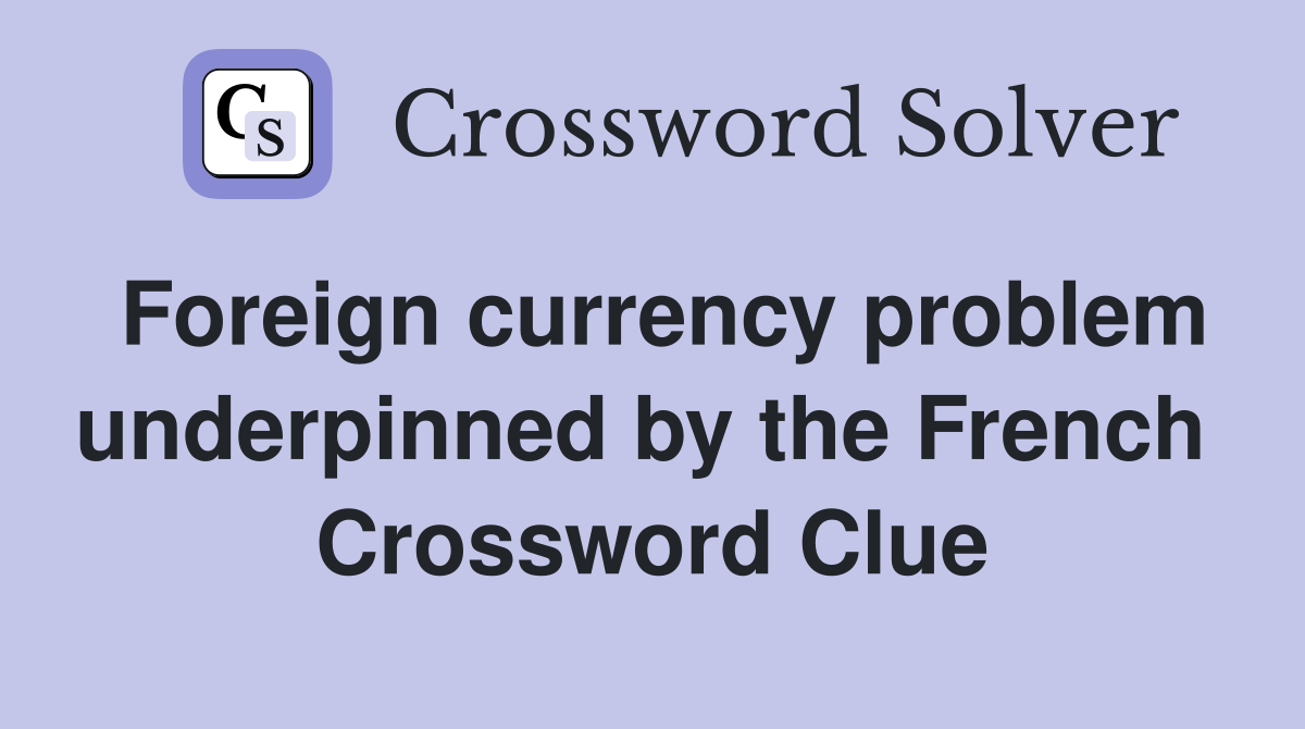 Foreign currency problem underpinned by the French  Crossword Clue