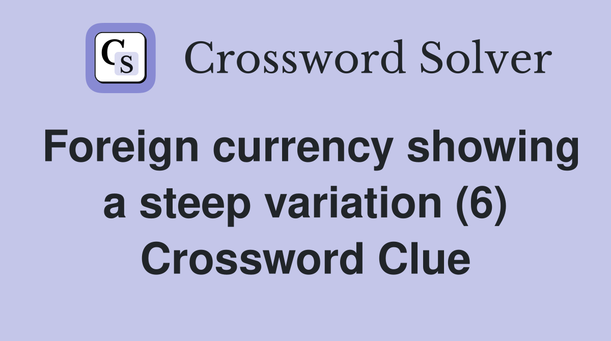 Foreign currency showing a steep variation (6) Crossword Clue