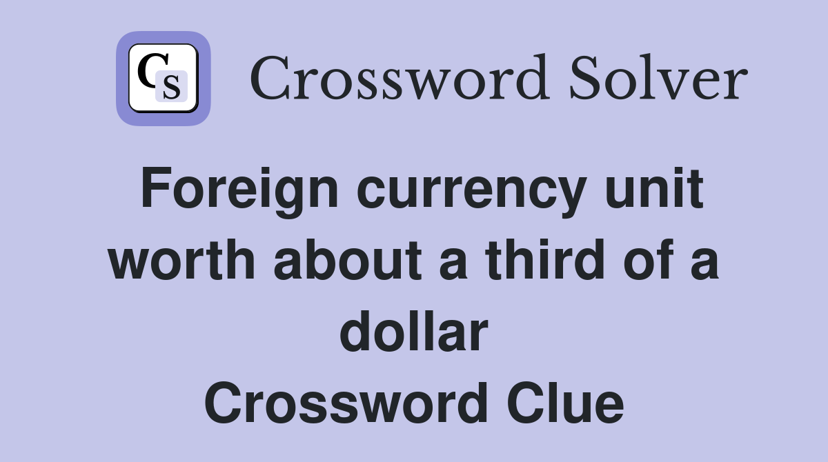 Foreign currency unit worth about a third of a dollar Crossword Clue