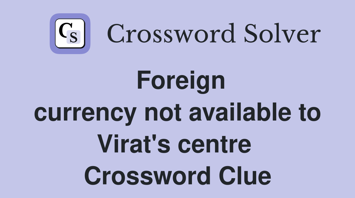 Foreign currency not available to Virat's centre  Crossword Clue