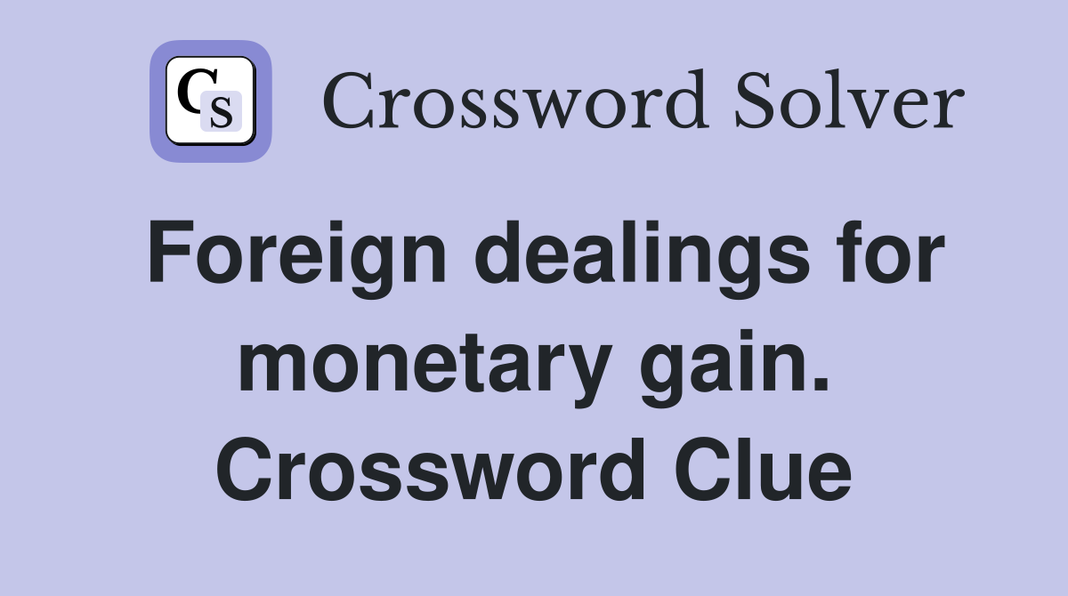 Foreign dealings for monetary gain. Crossword Clue