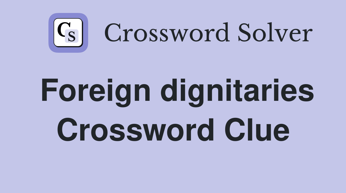 Foreign dignitaries Crossword Clue