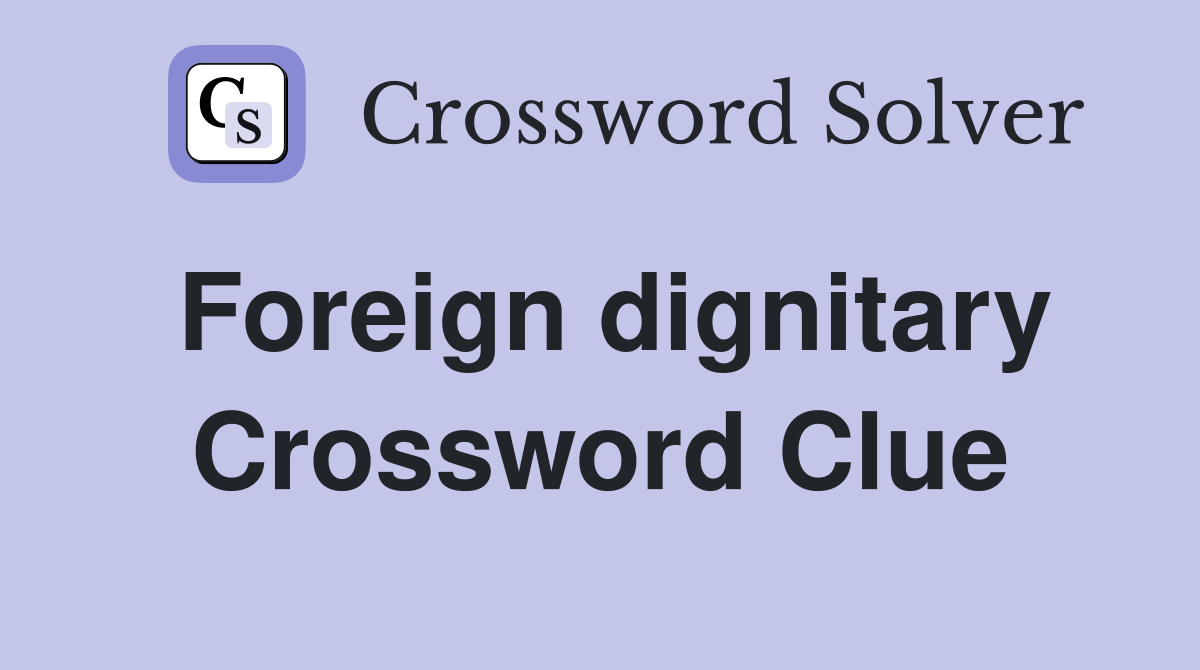 Foreign dignitary Crossword Clue
