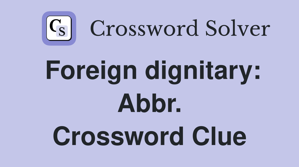 Foreign dignitary: Abbr. Crossword Clue
