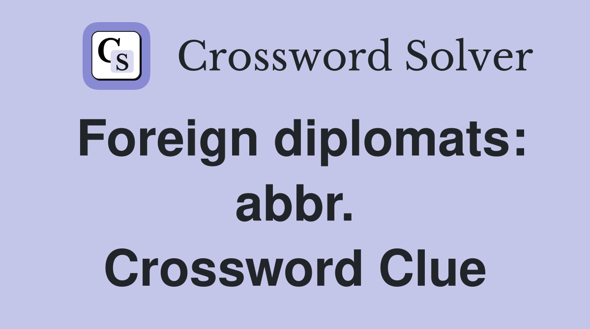 Foreign diplomats: abbr. Crossword Clue