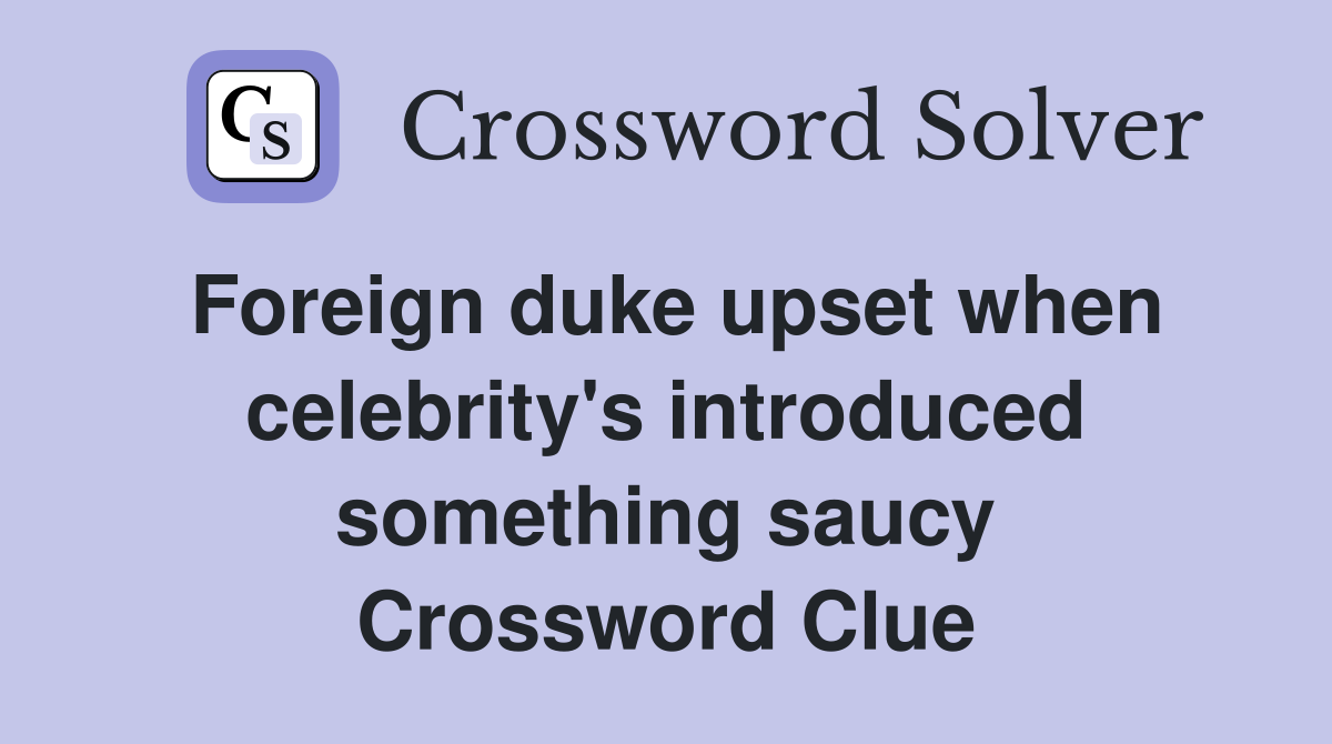 Foreign duke upset when celebrity's introduced something saucy Crossword Clue