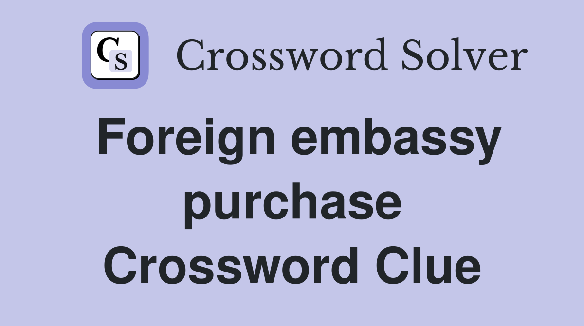 Foreign embassy purchase Crossword Clue