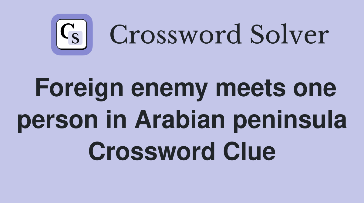 Foreign enemy meets one person in Arabian peninsula Crossword Clue