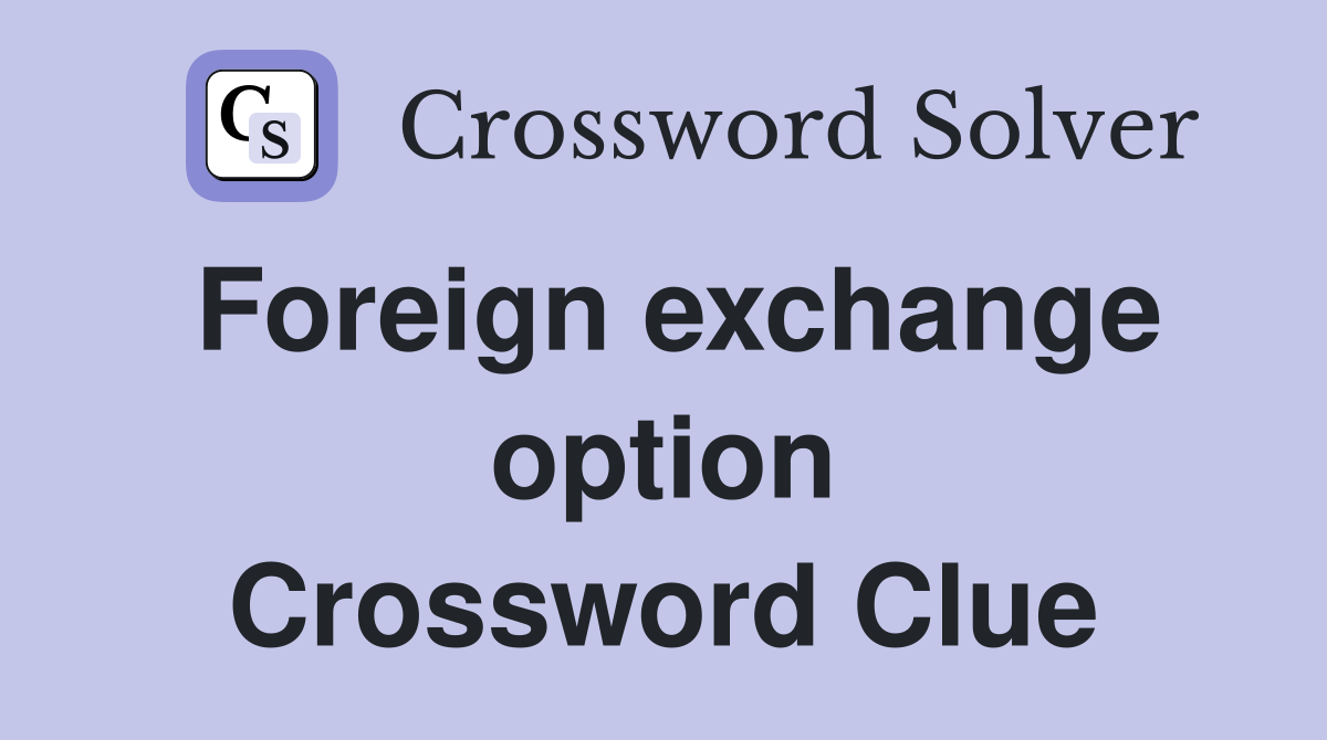 Foreign exchange option Crossword Clue