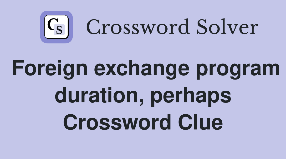 Foreign exchange program duration, perhaps Crossword Clue