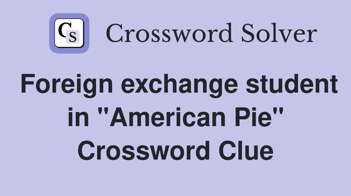 Foreign exchange student in "American Pie" Crossword Clue