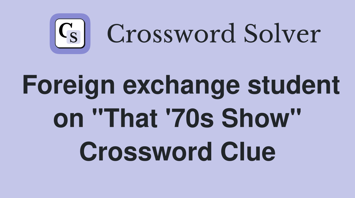 Foreign exchange student on "That '70s Show" Crossword Clue
