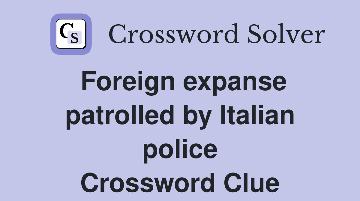 Foreign expanse patrolled by Italian police Crossword Clue