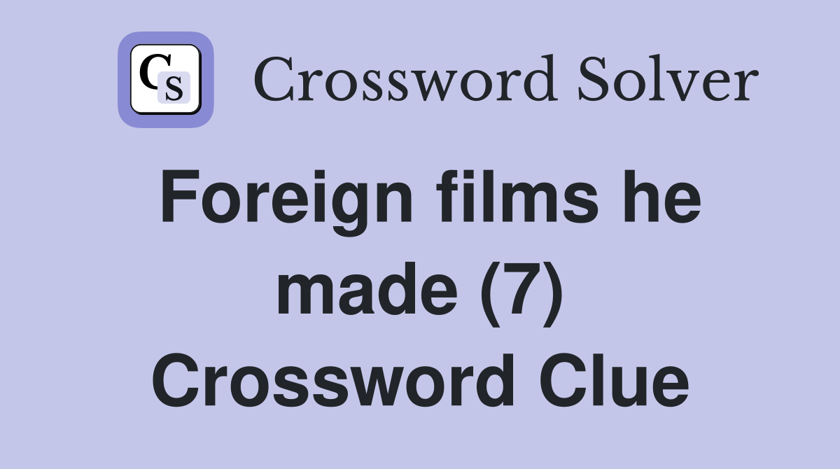 Foreign films he made (7) Crossword Clue