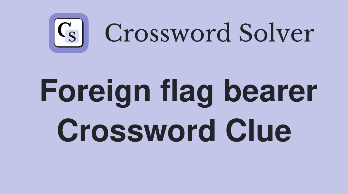 Foreign flag bearer Crossword Clue