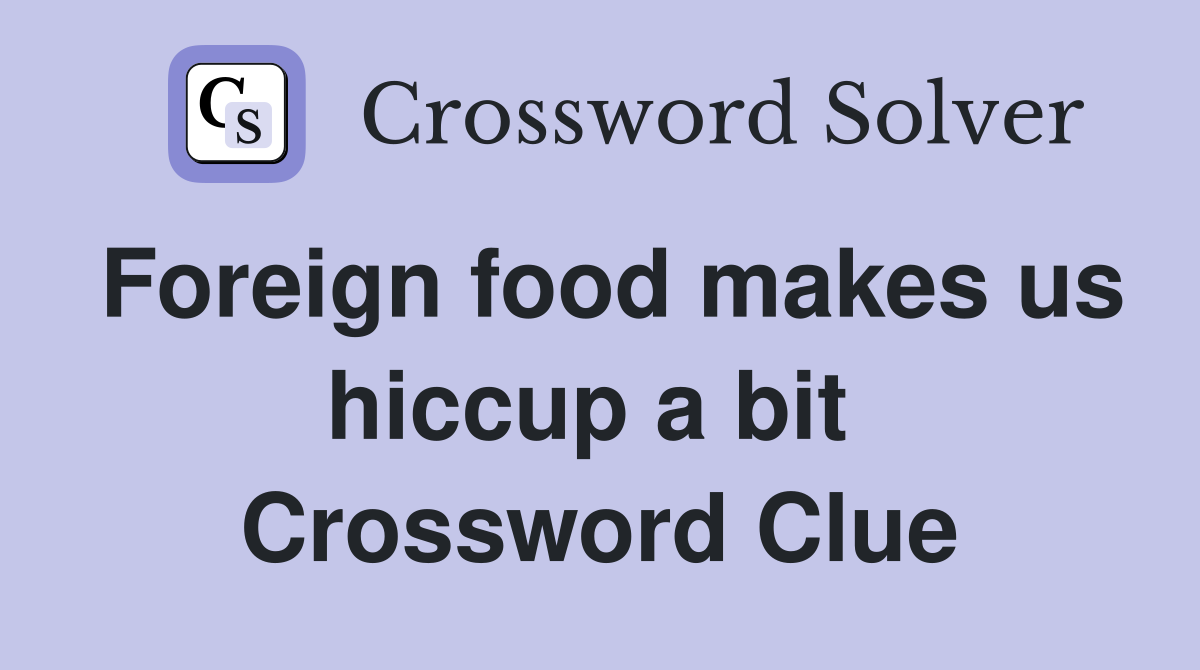Foreign food makes us hiccup a bit  Crossword Clue