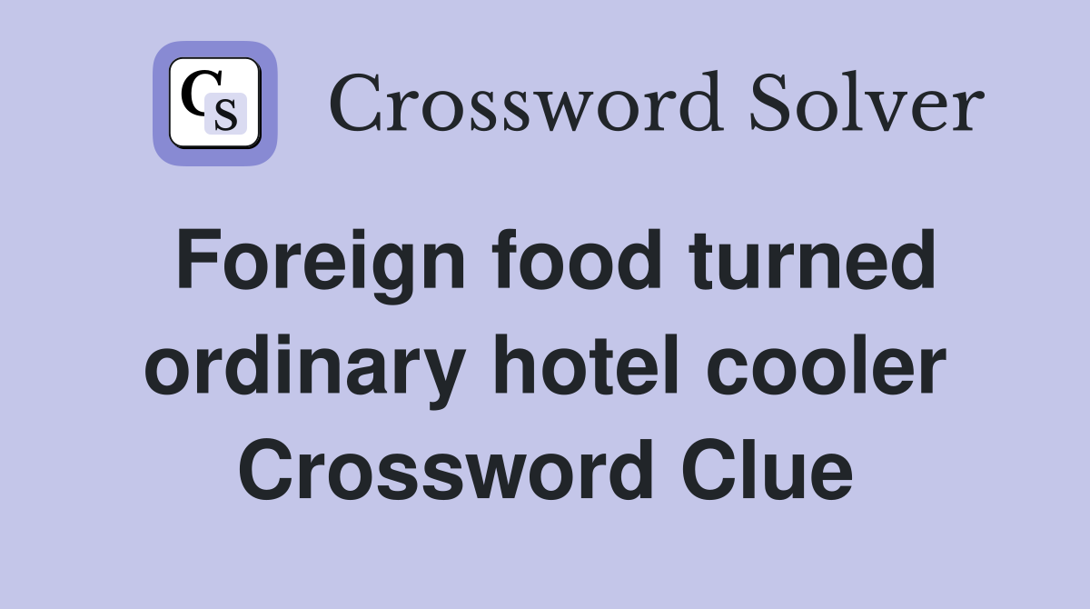 Foreign food turned ordinary hotel cooler Crossword Clue