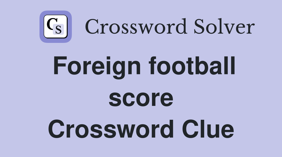 Foreign football score Crossword Clue