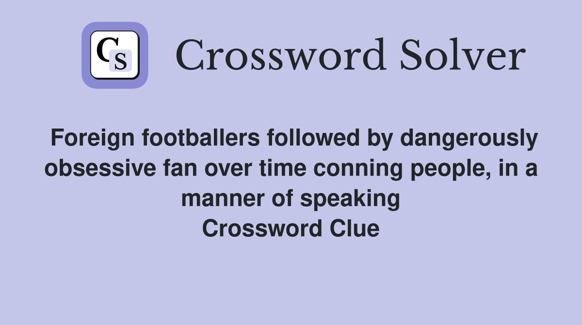 Foreign footballers followed by dangerously obsessive fan over time conning people, in a manner of speaking Crossword Clue