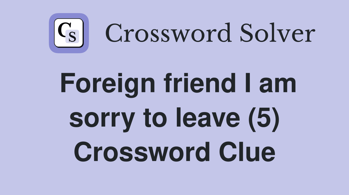 Foreign friend I am sorry to leave (5) Crossword Clue