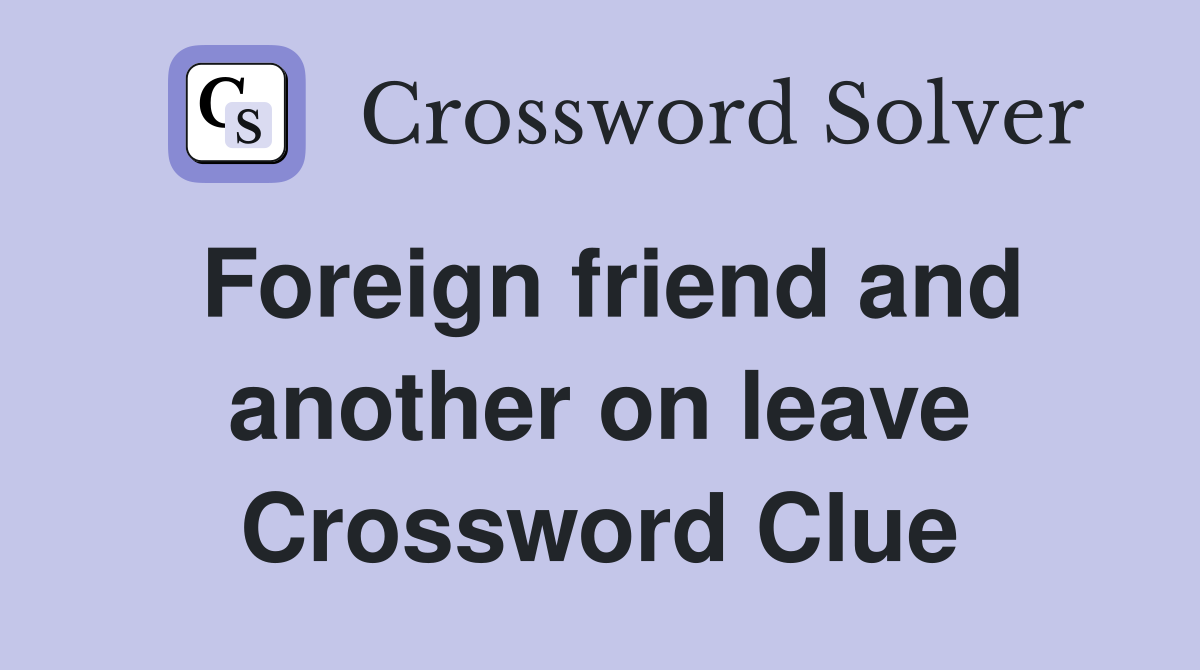 Foreign friend and another on leave Crossword Clue