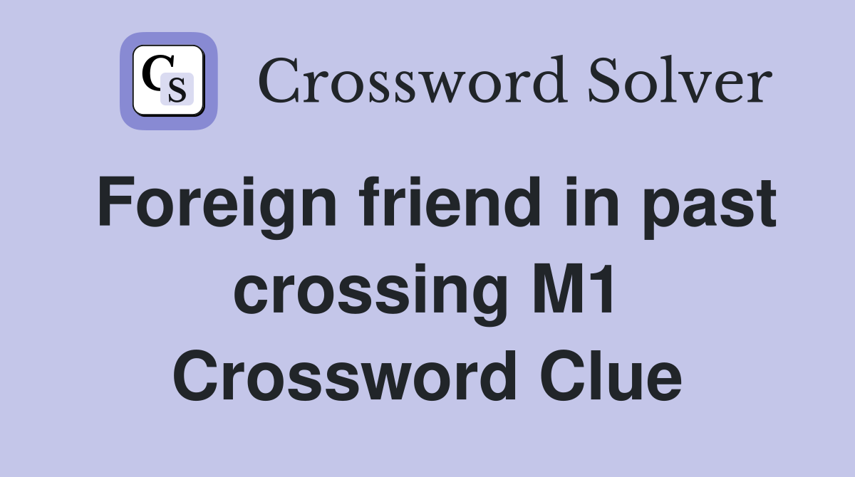 Foreign friend in past crossing M1 Crossword Clue