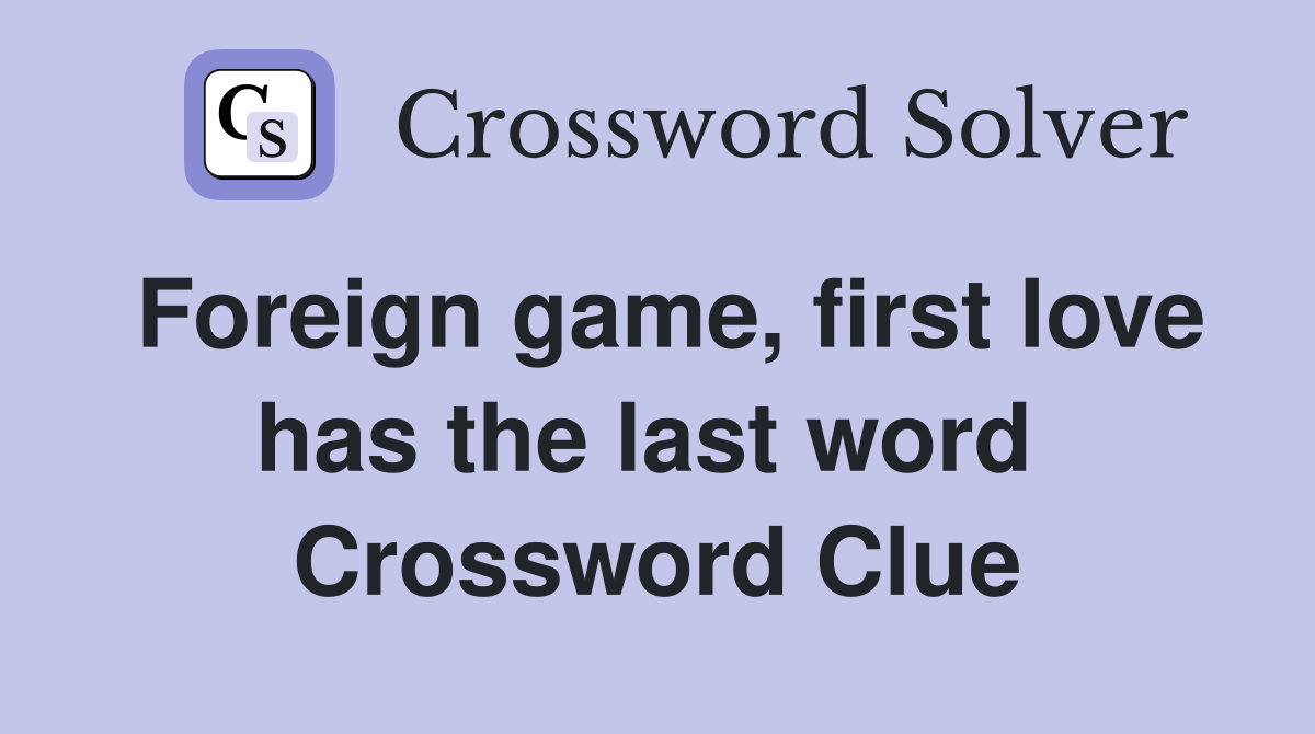 Foreign game, first love has the last word  Crossword Clue