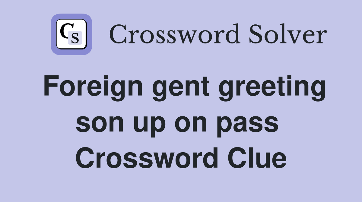 Foreign gent greeting son up on pass  Crossword Clue