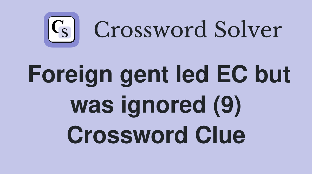 Foreign gent led EC but was ignored (9) Crossword Clue