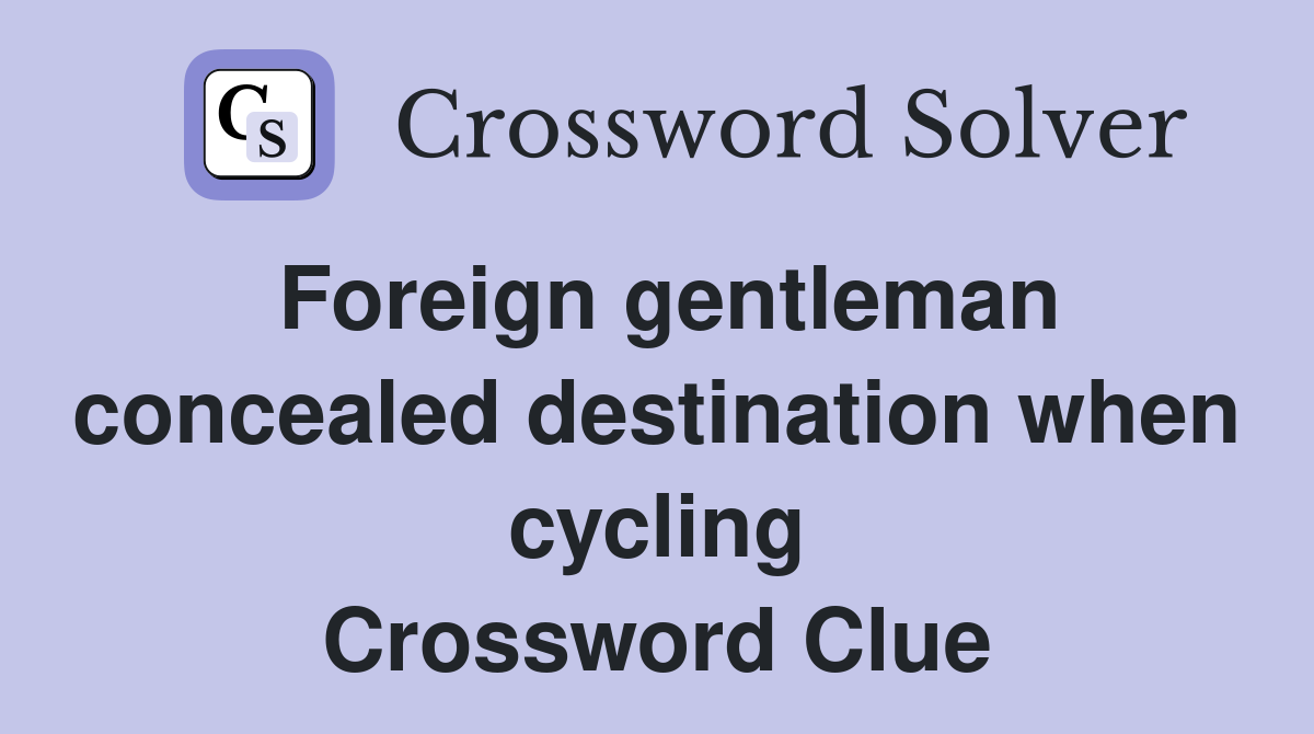 Foreign gentleman concealed destination when cycling Crossword Clue