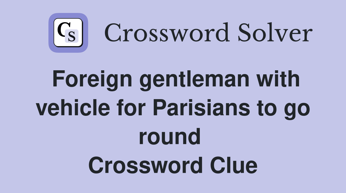 Foreign gentleman with vehicle for Parisians to go round  Crossword Clue