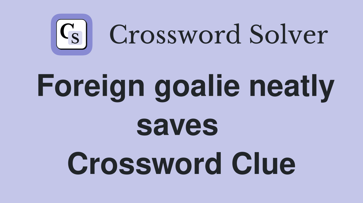 Foreign goalie neatly saves  Crossword Clue
