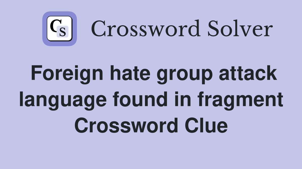 Foreign hate group attack language found in fragment Crossword Clue