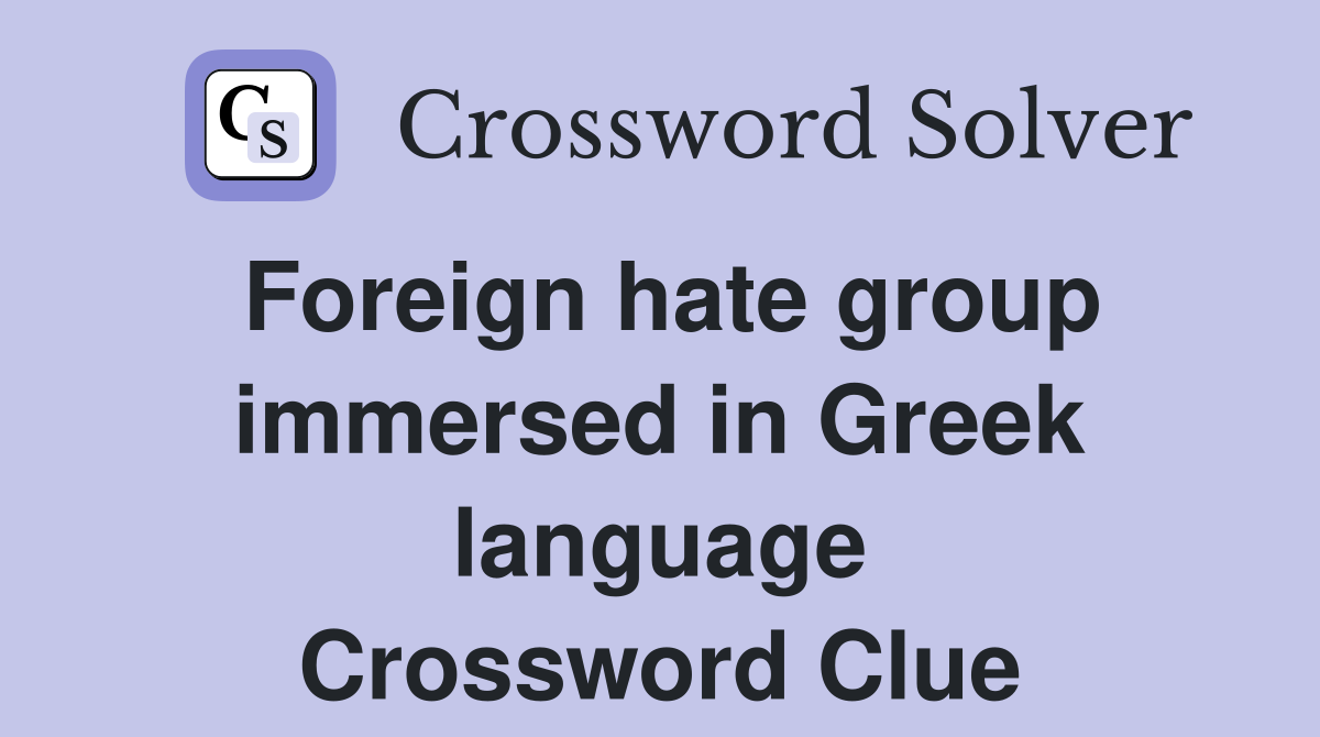 Foreign hate group immersed in Greek language Crossword Clue