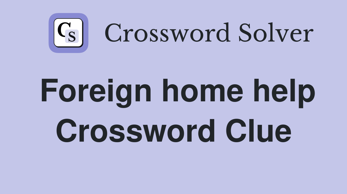 Foreign home help Crossword Clue