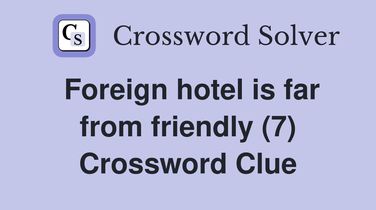 Foreign hotel is far from friendly (7) Crossword Clue