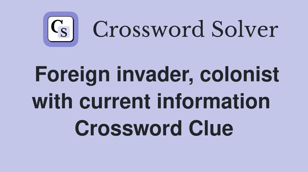 Foreign invader, colonist with current information  Crossword Clue
