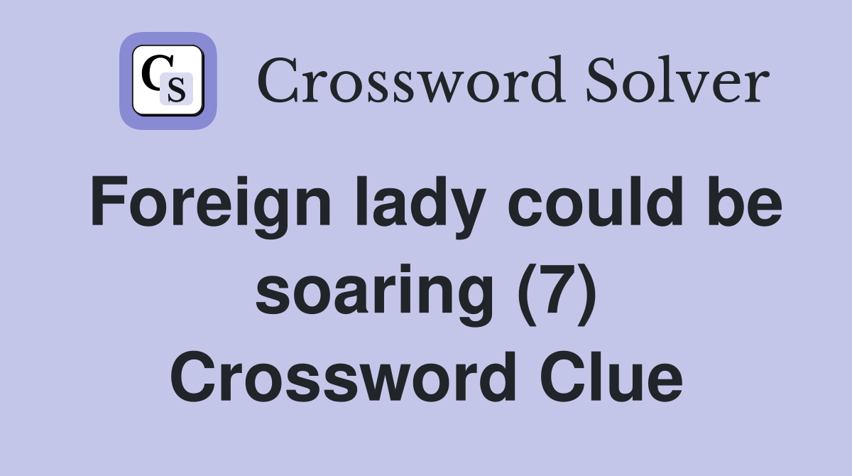 Foreign lady could be soaring (7) Crossword Clue