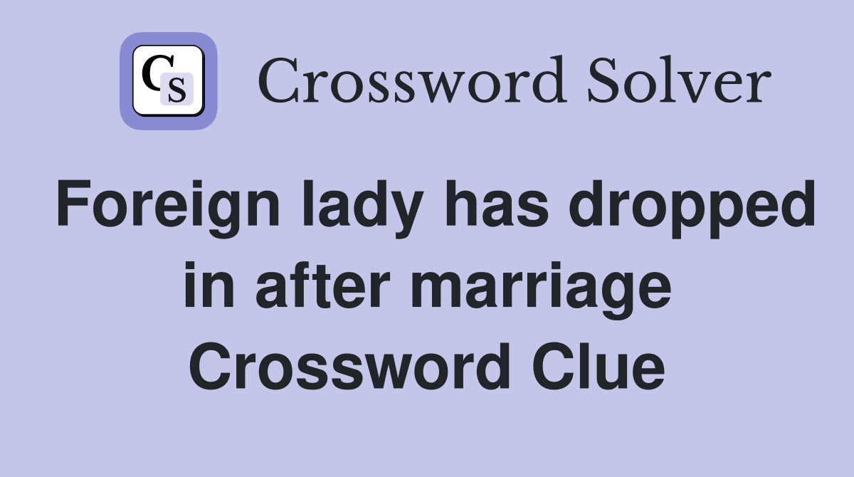Foreign lady has dropped in after marriage Crossword Clue