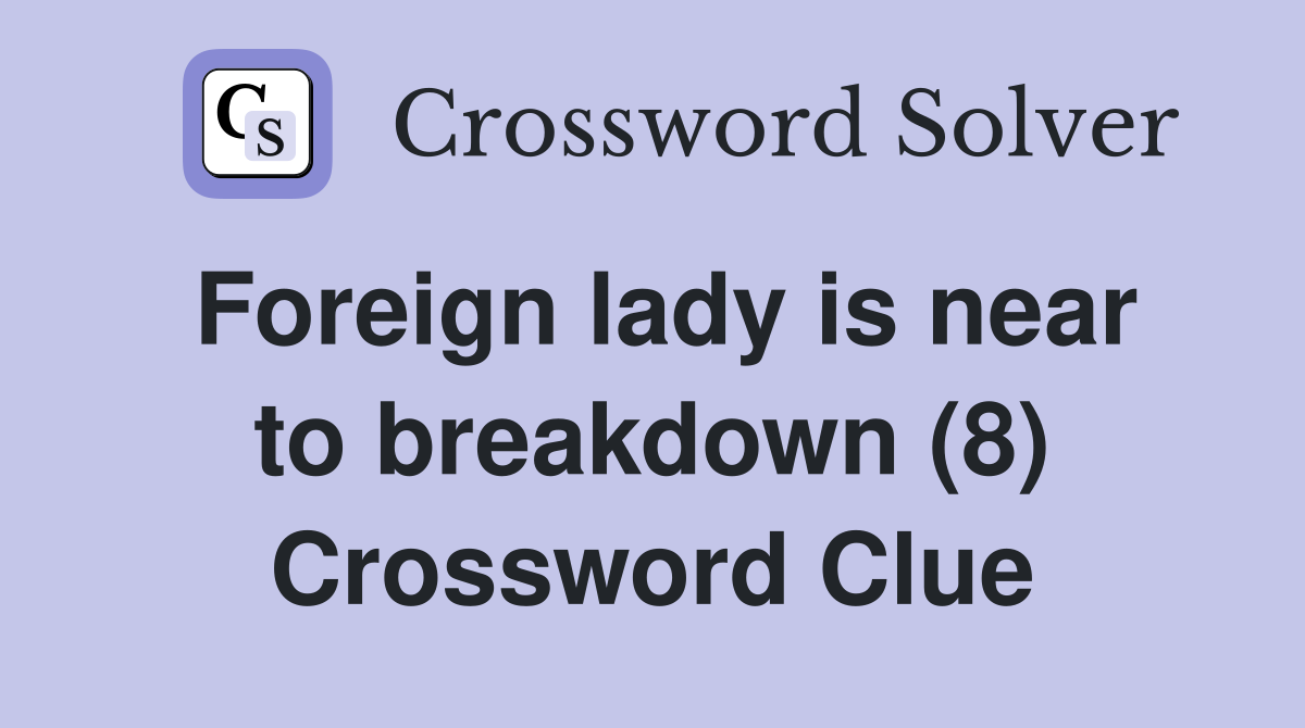 Foreign lady is near to breakdown (8) Crossword Clue
