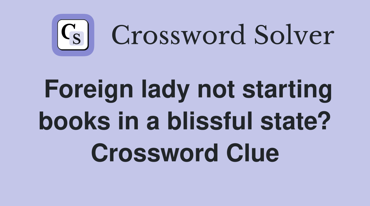 Foreign lady not starting books in a blissful state? Crossword Clue