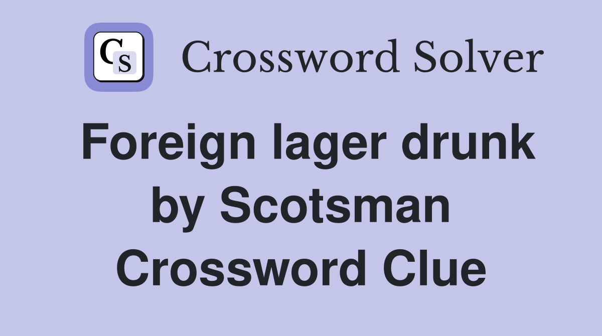 Foreign lager drunk by Scotsman Crossword Clue