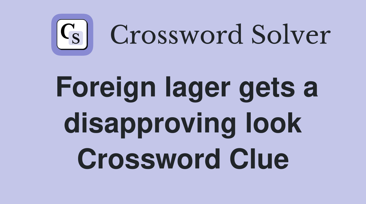 Foreign lager gets a disapproving look Crossword Clue