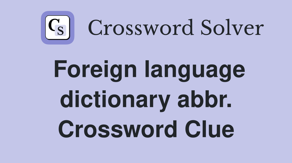 Foreign language dictionary abbr. Crossword Clue