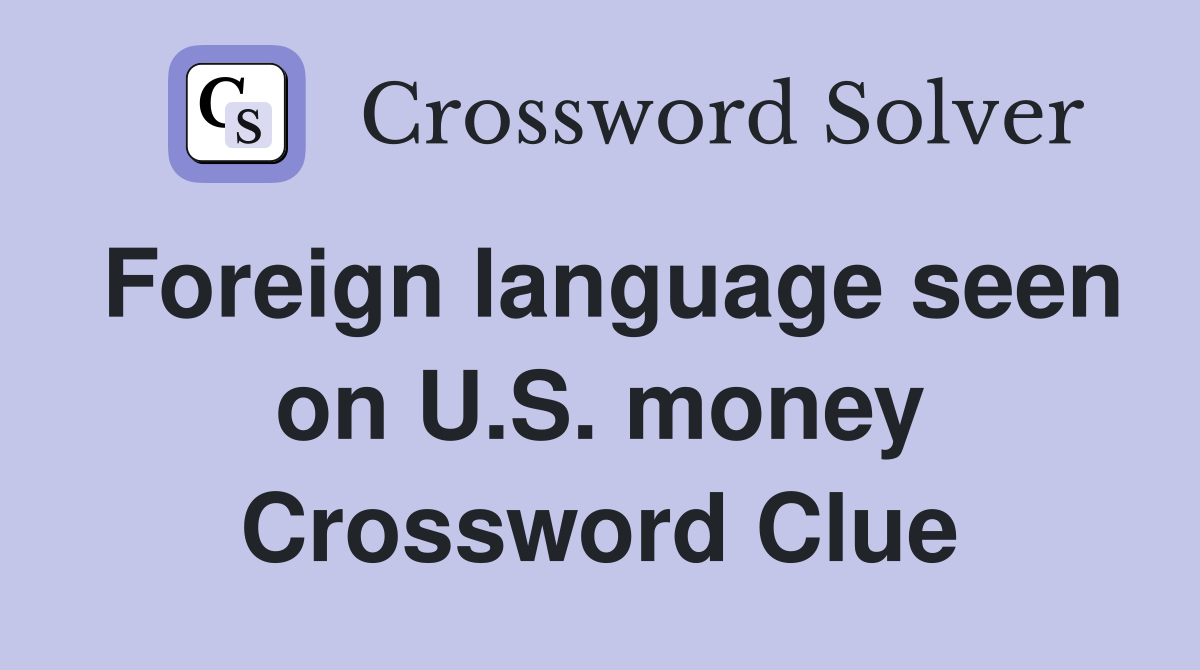 Foreign language seen on U.S. money Crossword Clue