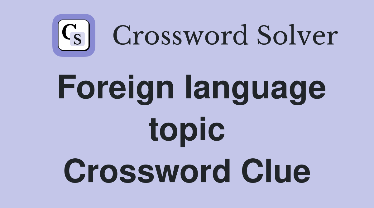 Foreign language topic Crossword Clue