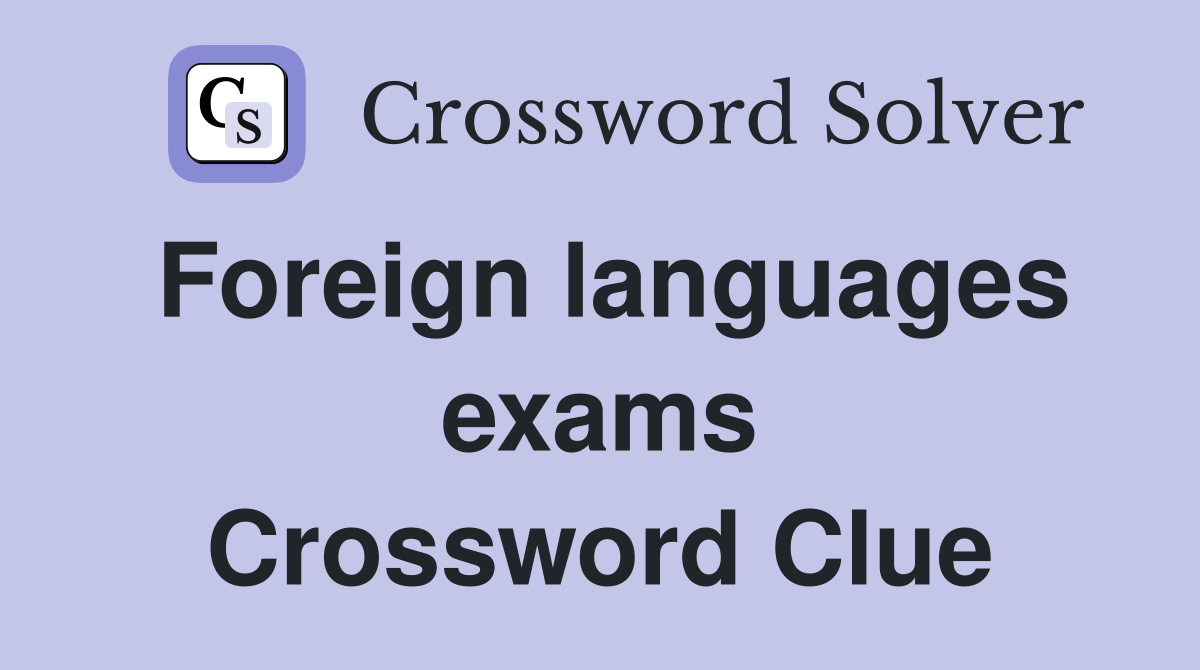 Foreign languages exams Crossword Clue