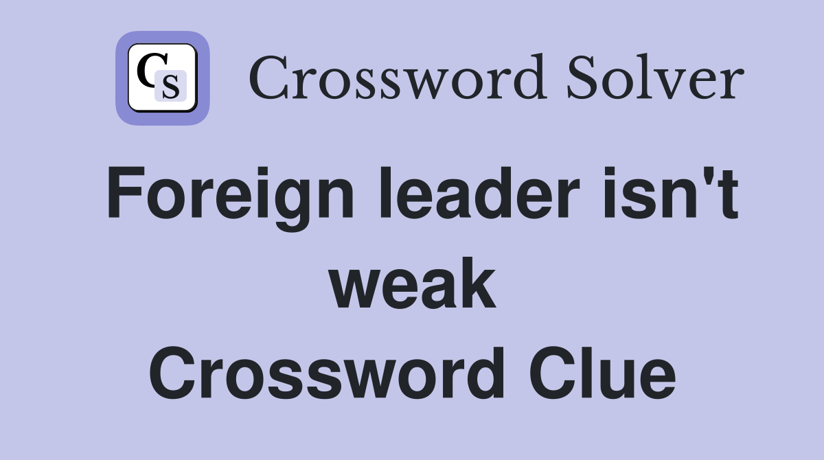 Foreign leader isn't weak Crossword Clue