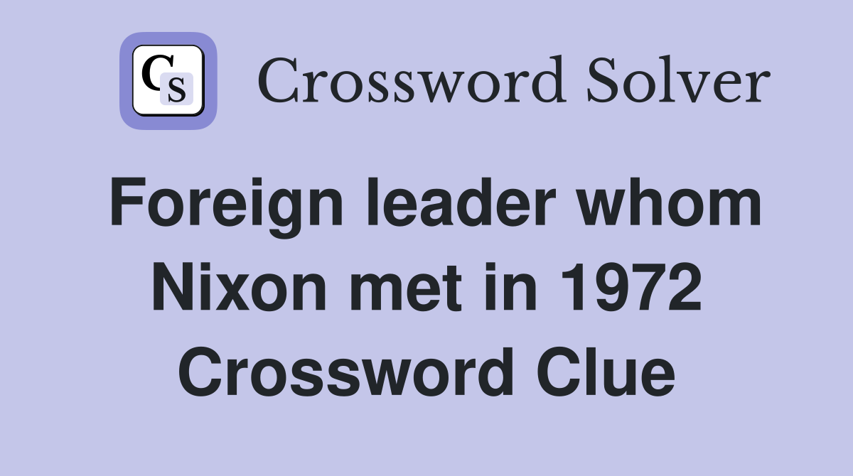 Foreign leader whom Nixon met in 1972 Crossword Clue