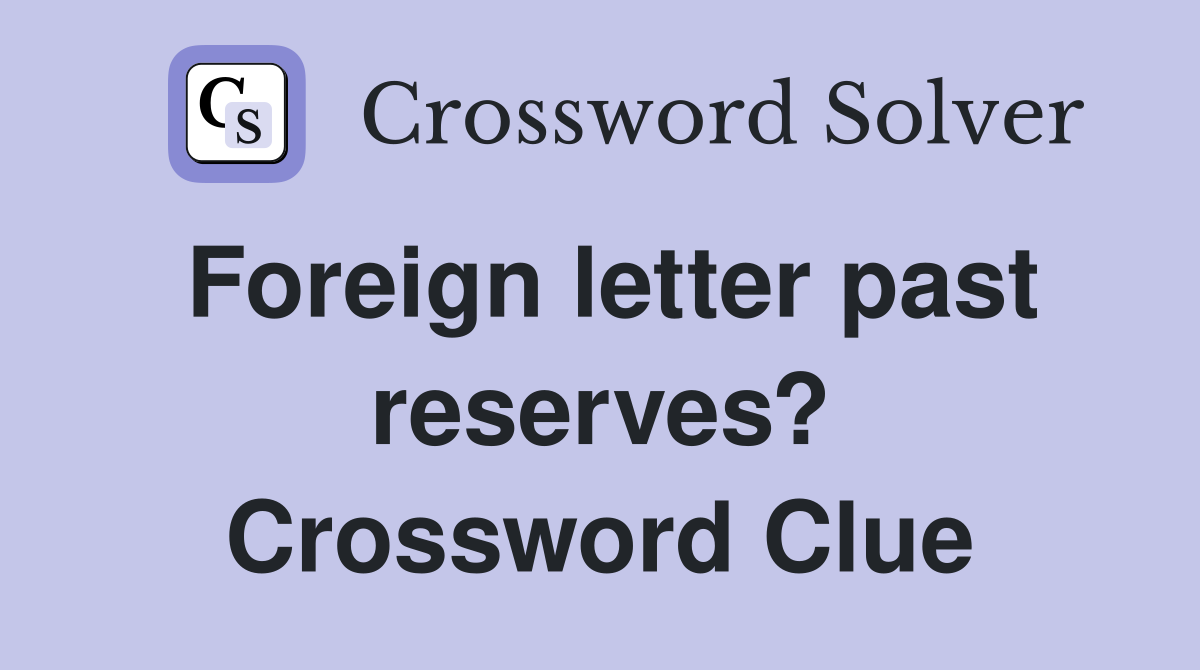 Foreign letter past reserves? Crossword Clue